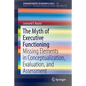 The Myth of Executive Functioning: Missing Elements in Conceptualization, Evaluation, and Assessment - Paperback