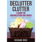 Declutter Clutter: A Guide on Organization and Order - Paperback