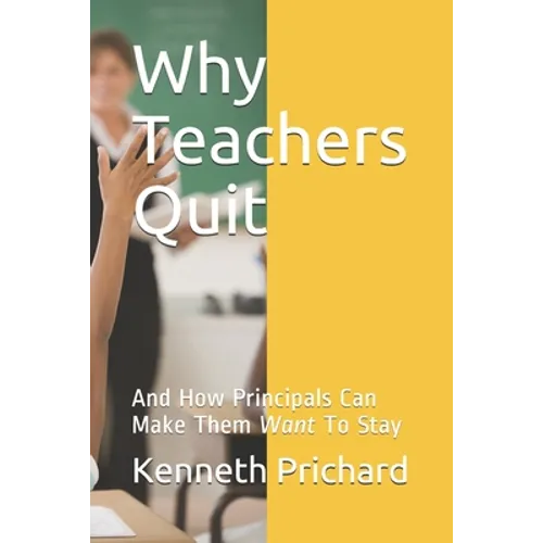 Why Teachers Quit: And How Principals Can Make Them Want To Stay - Paperback