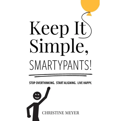 Keep It Simple, Smartypants!: Stop overthinking. Start aligning. Live happy. - Paperback