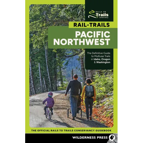 Rail-Trails Pacific Northwest: The Definitive Guide to Multiuse Trails in Idaho, Oregon & Washington - Paperback