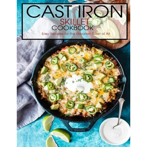 Cast Iron Skillet Cookbook: Easy Recipes for the Greatest Skillet of All - Paperback