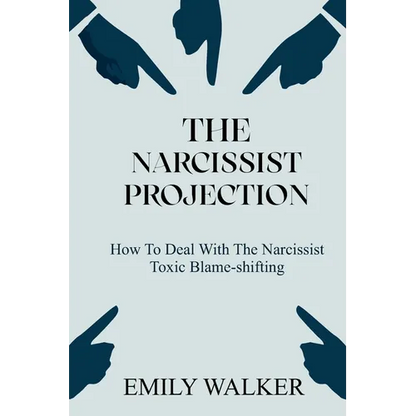 The Narcissist Projection: How to Deal With the Narcissist Toxic Blame-Shifting - Paperback