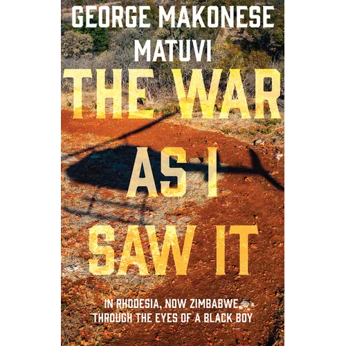The War as I Saw It: In Rhodesia, Now Zimbabwe, Through the Eyes of a Black Boy - Paperback