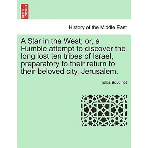 A Star in the West; Or, a Humble Attempt to Discover the Long Lost Ten Tribes of Israel, Preparatory to Their Return to Their Beloved City, Jerusalem. - Paperback