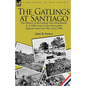 The Gatlings at Santiago: the History of the Gatling Gun Detachment, U. S. Fifth Army Corps, During the Spanish-American War, Cuba, 1898 - Paperback