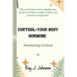 Cortisol-Your Body Hormone: Monitoring Cortisol - Paperback