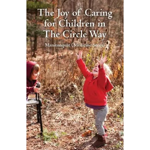 The Joy of Caring for Children in The Circle Way: It Takes a Child to Raise a Village - Paperback