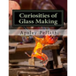 Curiosities of Glass Making: Processes and Productions of Ancient and Modern Ornamental Glass Manufacture - Paperback