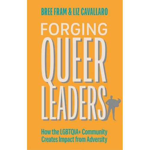 Forging Queer Leaders: How the Lgbtqia+ Community Creates Impact from Adversity - Paperback