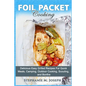 Foil Packet Cooking: Delicious Easy Grilled Recipes For Quick Meal, Camping, Outdoor Cooking, Scouting, and Bonfire - Paperback