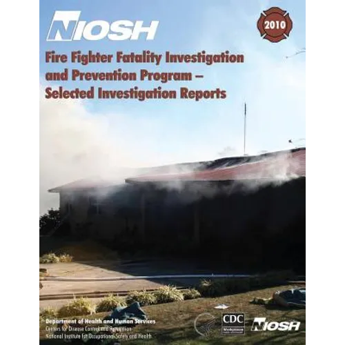 Fire Fighter Fatality Investigation and Prevention Program - Selected Investigation Reports - Paperback