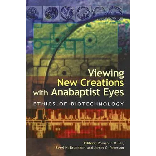 Viewing New Creations with Anabaptist Eyes: Ethics of Biotechnology - Paperback