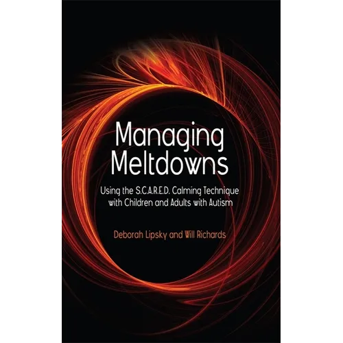 Managing Meltdowns: Using the S.C.A.R.E.D. Calming Technique with Children and Adults with Autism - Paperback