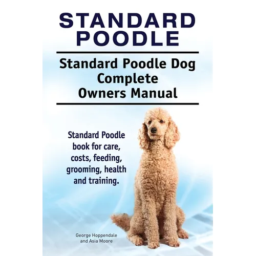 Standard Poodle. Standard Poodle Dog Complete Owners Manual. Standard Poodle book for care, costs, feeding, grooming, health and training. - Paperback
