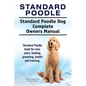 Standard Poodle. Standard Poodle Dog Complete Owners Manual. Standard Poodle book for care, costs, feeding, grooming, health and training. - Paperback