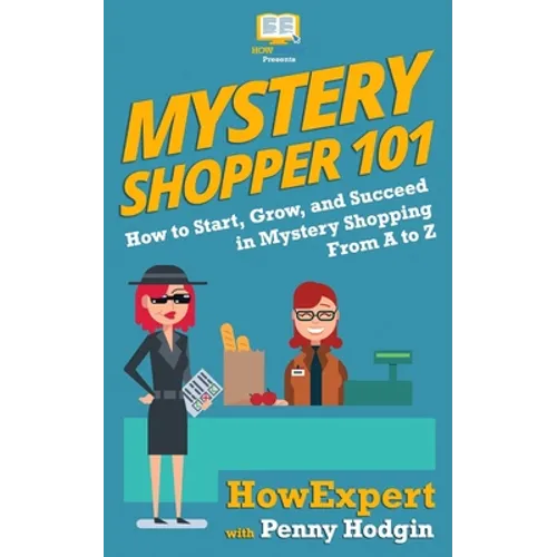Mystery Shopper 101: How to Start, Grow, and Succeed in Mystery Shopping From A to Z - Paperback
