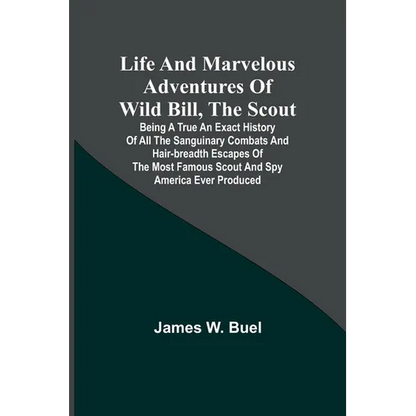 Life and marvelous adventures of Wild Bill, the Scout: being a true an exact history of all the sanguinary combats and hair-breadth escapes of the mos - Paperback