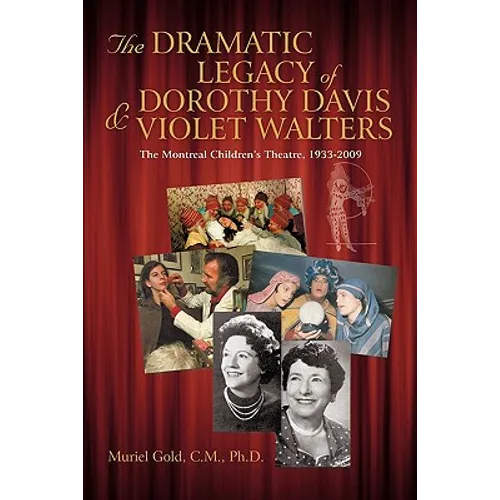 The Dramatic Legacy of Dorothy Davis and Violet Walters: The Montreal Children's Theatre, 1933-2009 - Paperback