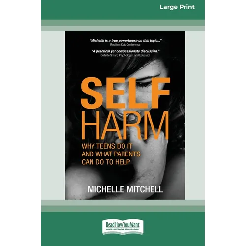 Self Harm: Why Teens Do It And What Parents Can Do To Help (Large Print 16 Pt Edition) - Paperback