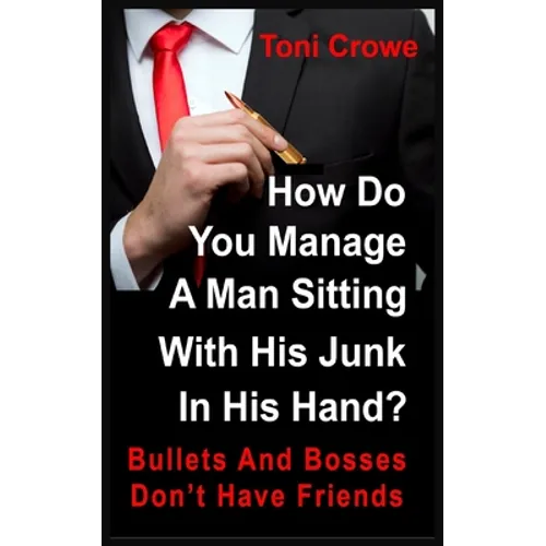 Bullets And Bosses Don't Have Friends: How Do You Manage A Man Sitting With His Junk In His Hand? - Paperback