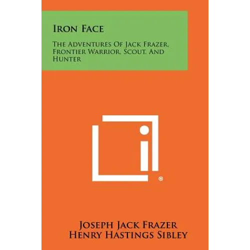 Iron Face: The Adventures of Jack Frazer, Frontier Warrior, Scout, and Hunter - Paperback