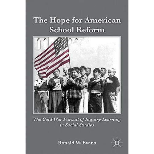 The Hope for American School Reform: The Cold War Pursuit of Inquiry Learning in Social Studies - Hardcover