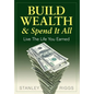 Build Wealth & Spend It All: Live the Life You Earned - Hardcover