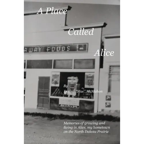 A Place Called Alice: A collection of narrative poems. Memories of growing and living on the Prairies of North Dakota - Paperback