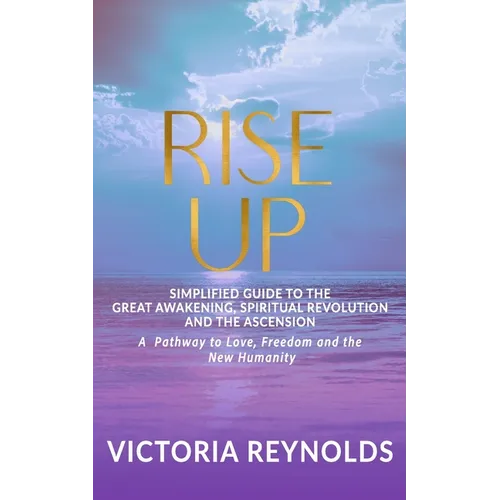 Rise Up: A Simplified Guide to The Great Awakening, Spiritual Revolution and The Ascension - Paperback
