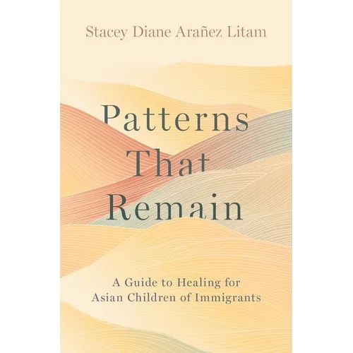 Patterns That Remain: A Guide to Healing for Asian Children of Immigrants - Hardcover