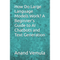 How Do Large Language Models Work? A Beginner's Guide to AI Chatbots and Text Generation - Paperback