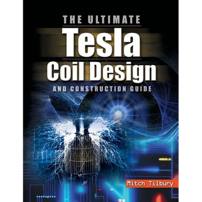 Ultimate Tesla Coil Design and Construction Guide - Hardcover