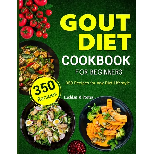 Gout Diet Cookbook For Beginners: 350 Recipes for Any Diet Lifestyle - Paperback
