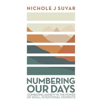 Numbering Our Days: Combating Anxiety in the Power of Small Intentional Moments - Hardcover