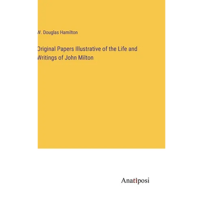 Original Papers Illustrative of the Life and Writings of John Milton - Hardcover
