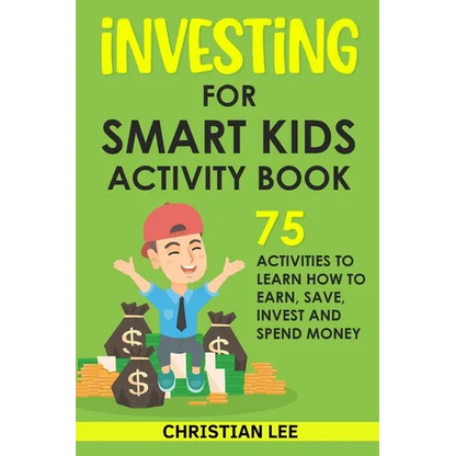 Investing for Smart Kids Activity Book: 75 Activities To Learn How To Earn, Save, Invest and Spend Money: 75 Activities To Learn How To Earn, Save, G: - Paperback
