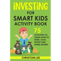 Investing for Smart Kids Activity Book: 75 Activities To Learn How To Earn, Save, Invest and Spend Money: 75 Activities To Learn How To Earn, Save, G: - Paperback