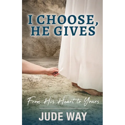 I Choose, He Gives: From His Heart to Yours - Paperback