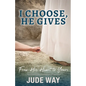 I Choose, He Gives: From His Heart to Yours - Paperback