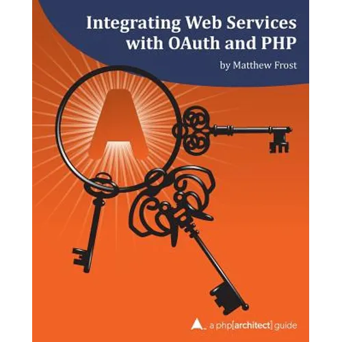 Integrating Web Services with OAuth and PHP: A php[architect] Guide - Paperback