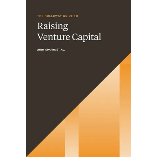 The Holloway Guide to Raising Venture Capital: The Comprehensive Fundraising Handbook for Startup Founders - Paperback