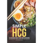 Simple HCG Cookbook for Beginners: Amazingly Easy HCG Recipes for a Healthier Life - Paperback