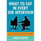 What to Say in Every Job Interview: How to Understand What Managers Are Really Asking and Give the Answers That Land the Job - Paperback
