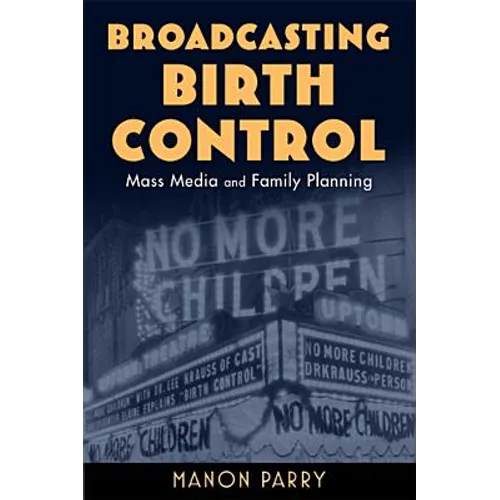 Broadcasting Birth Control: Mass Media and Family Planning - Paperback