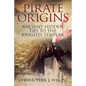 PIRATE ORIGINS- Ancient Hidden Ties to the Knights Templar - Paperback