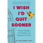 I Wish I'd Quit Sooner: Practical Strategies for Navigating and Escaping a Toxic Boss - Paperback