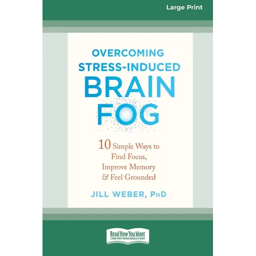Overcoming Stress-Induced Brain Fog: 10 Simple Ways to Find Focus, Improve Memory, and Feel Grounded (16pt Large Print Edition) - Paperback