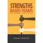 Strengths-Based Teams: Why Leveraging Strengths Accelerates Business Results - Paperback