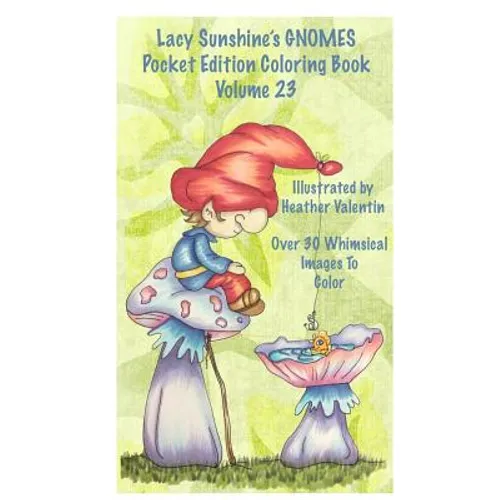 Lacy Sunshine's Gnomes Coloring Book Volume 23: Heather Valentin's Pocket Edition Whimsical Garden Gnomes Coloring For Adults and Children Of All Ages - Paperback